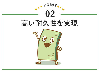 高い耐久性を実現